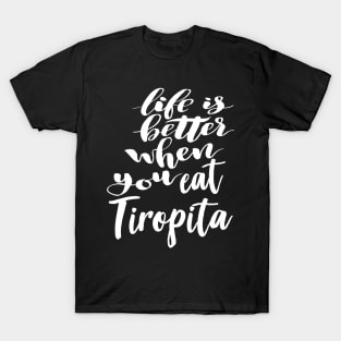 Life Is Better When You Eat Tiropita T-Shirt